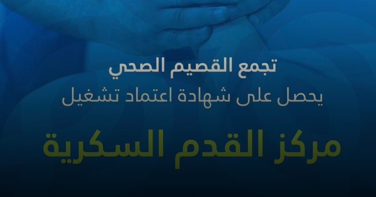 اعتماد تشغيل مركز القدم السكرية بتجمع القصيم الصحي