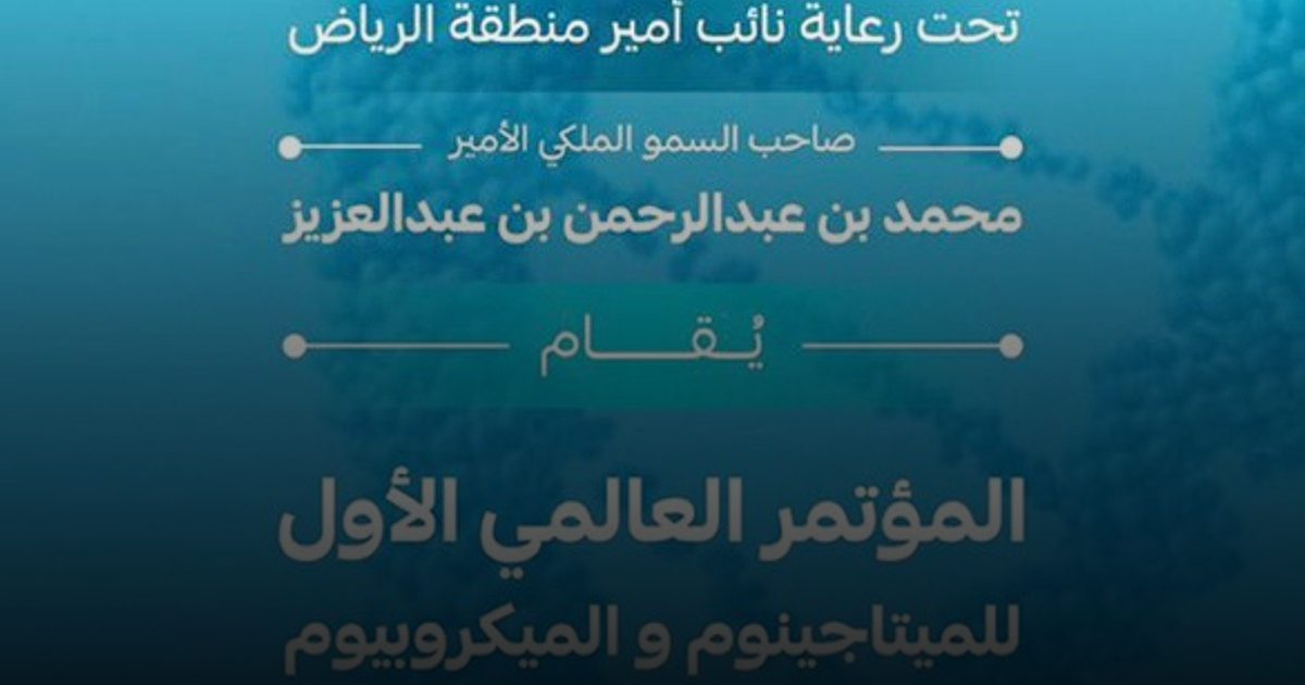 انطلاق مؤتمر «الميتاجينوم والميكروبيوم» برعاية نائب أمير الرياض..