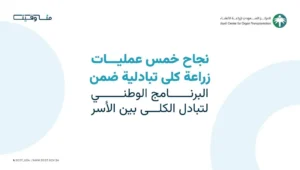 نجاح 5 عمليات زراعة كلى تبادلية ينهي معاناة مرضى القصور الكلوي